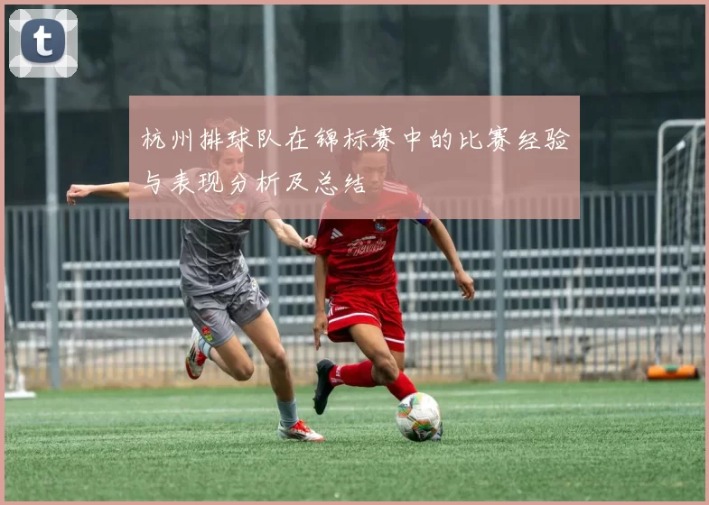 杭州排球队在锦标赛中的比赛经验与表现分析及总结