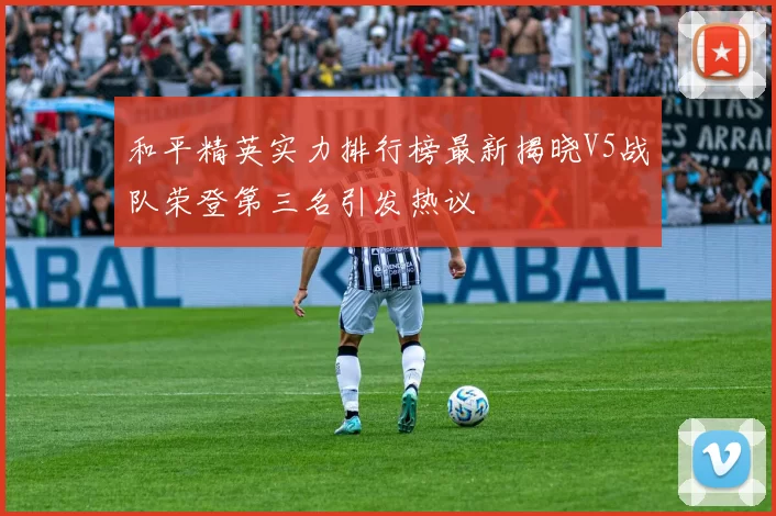 和平精英实力排行榜最新揭晓V5战队荣登第三名引发热议