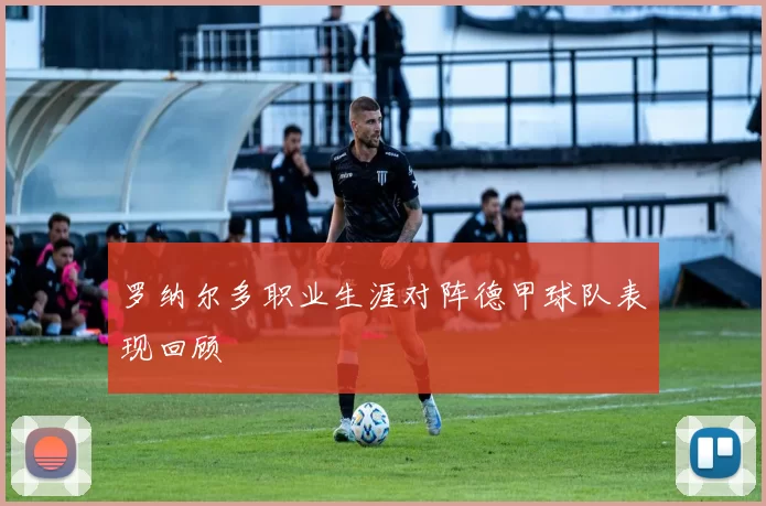 罗纳尔多职业生涯对阵德甲球队表现回顾