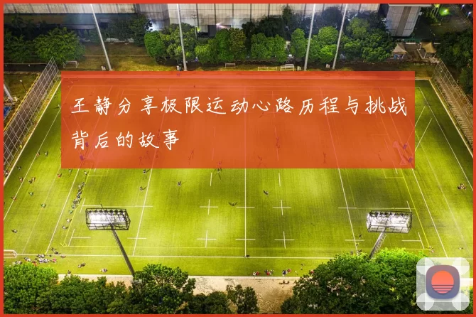 王静分享极限运动心路历程与挑战背后的故事