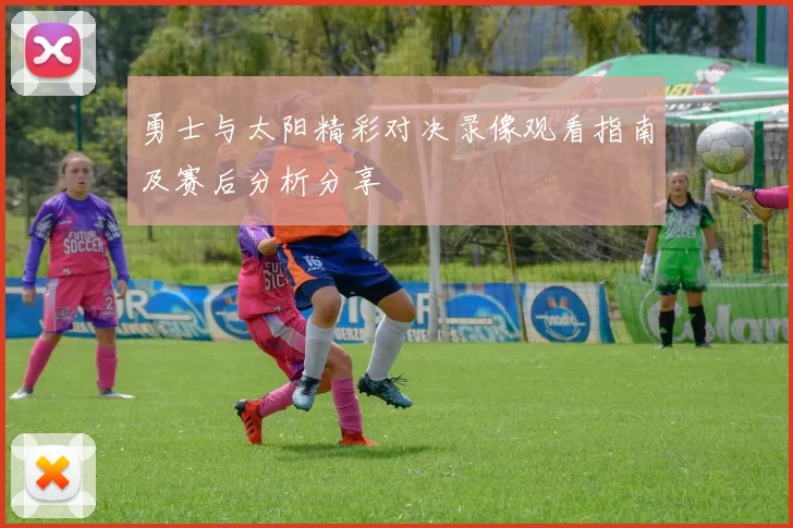 勇士与太阳精彩对决录像观看指南及赛后分析分享