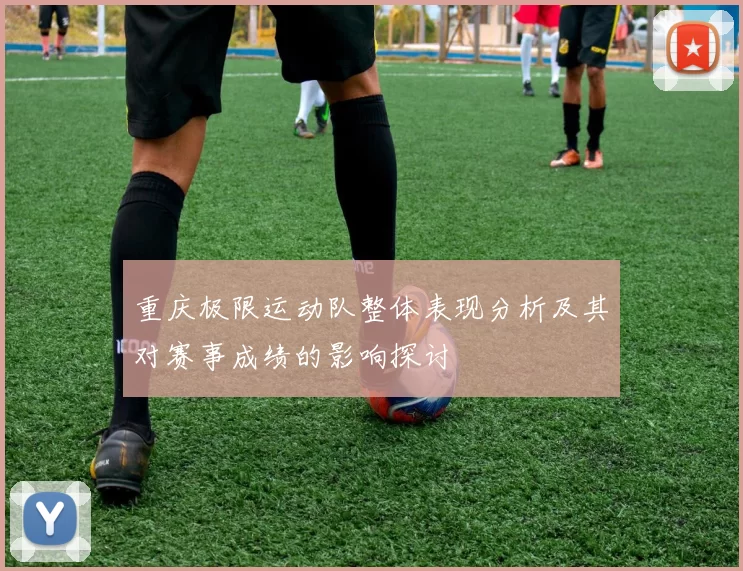 重庆极限运动队整体表现分析及其对赛事成绩的影响探讨