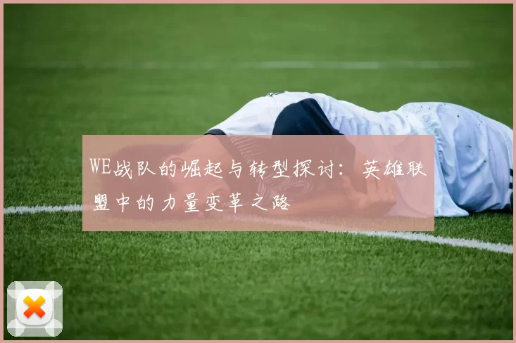 WE战队的崛起与转型探讨：英雄联盟中的力量变革之路