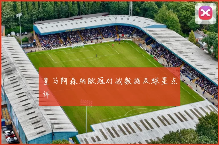 皇马阿森纳欧冠对战数据及球星点评